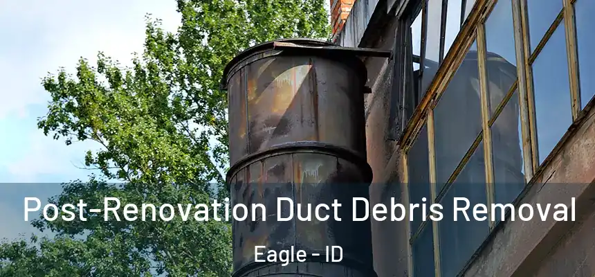 Post-Renovation Duct Debris Removal Eagle - ID